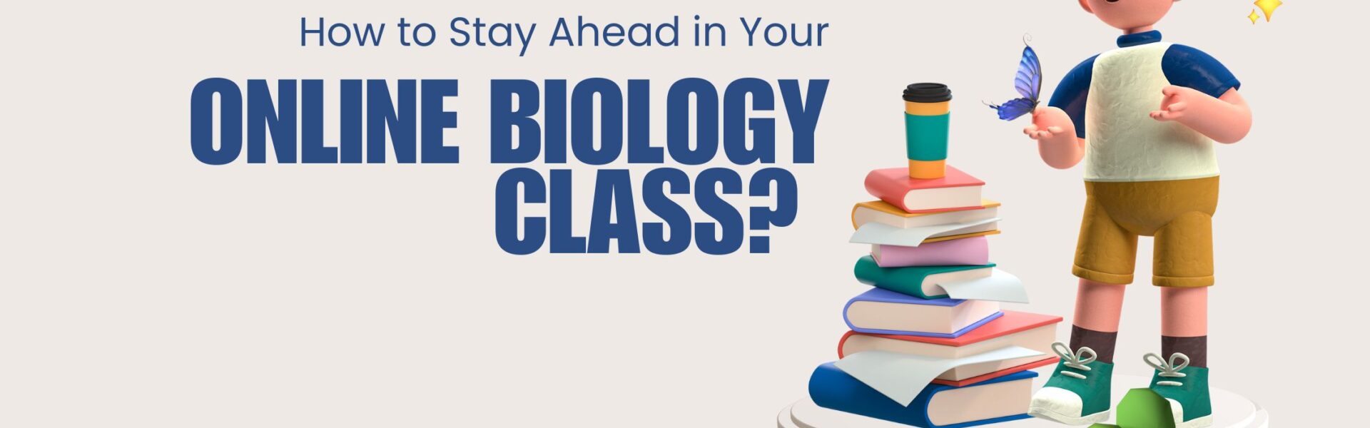 How to Stay Ahead in Your Online Biology Class? 